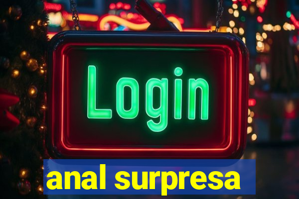 anal surpresa